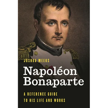 Napoléon Bonaparte: A Reference Guide to His Life and Works