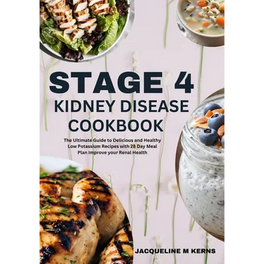 Stage 4 Kidney Disease Cookbook: The Ultimate Guide to Delicious and Healthy Low Potassium Recipes with 28 Day Meal Plan Improve your Renal Health.