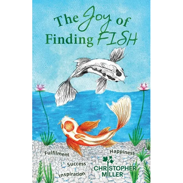 The Joy of Finding FISH: A Journey of Fulfilment, Inspiration, Success and Happiness