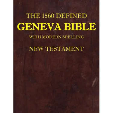 The 1560 Defined Geneva Bible: With Modern Spelling, New Testament