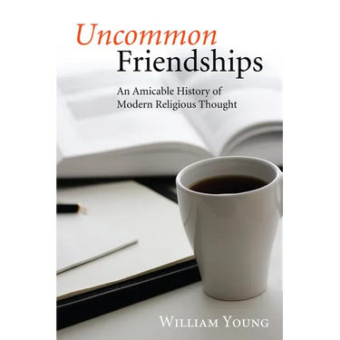Uncommon Friendships: An Amicable History of Modern Religious Thought