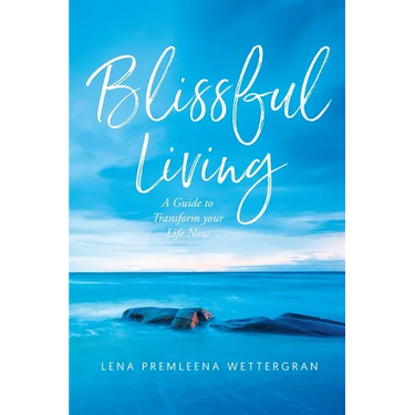 Blissful Living: A Guide to Transform your Life Now