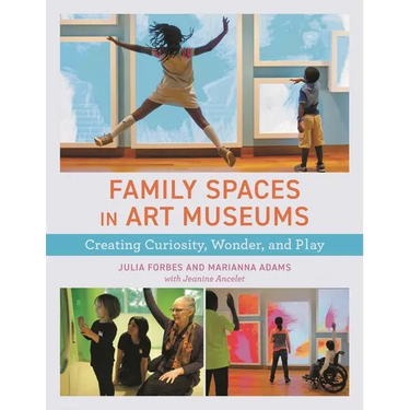 Family Spaces in Art Museums: Creating Curiosity, Wonder, and Play