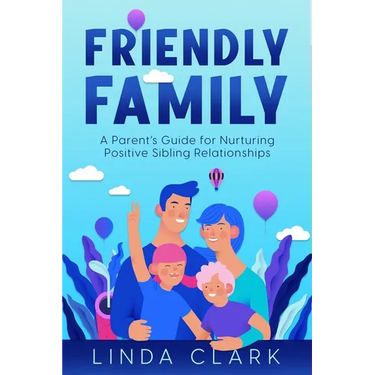 Friendly Family: A Parent's Guide for Nurturing Positive Sibling Relationships