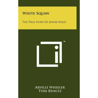 White Squaw: The True Story Of Jennie Wiley