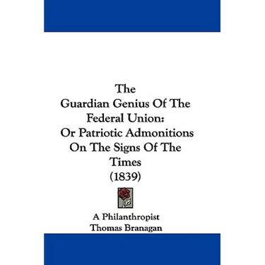 The Guardian Genius Of The Federal Union: Or Patriotic Admonitions On The Signs Of The Times (1839)
