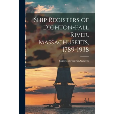Ship Registers of Dighton-Fall River, Massachusetts, 1789-1938