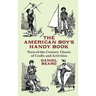 The American Boy's Handy Book: Turn-of-The-Century Classic of Crafts and Activities
