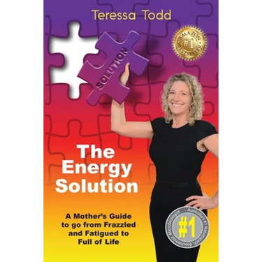 The Energy Solution: A Mother's Guide to go from Frazzled and Fatigued to Full of Life