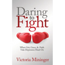 Daring to Fight: When Grit, Grace, & Faith Take Depression Head-On