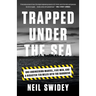 Trapped Under the Sea: One Engineering Marvel, Five Men, and a Disaster Ten Miles Into the Darkness