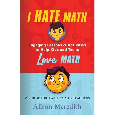 I Hate Math: Engaging Lessons & Activities to Help Kids and Teens Love Math - A Guide for Parents and Teachers