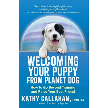 Welcoming Your Puppy from Planet Dog: How to Go Beyond Training and Raise Your Best Friend