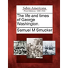 The Life and Times of George Washington.