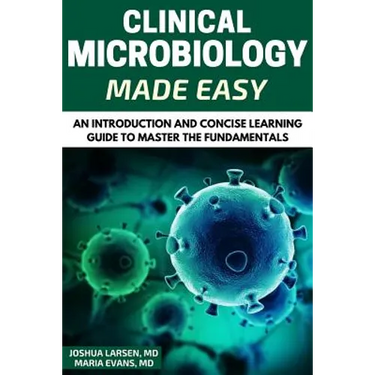 Microbiology: Clinical Microbiology Made Easy: An Introduction and Concise Learning Guide to Master the Fundamentals