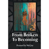 From Broken to Becoming: Tell your story. This is where the healiing begins.