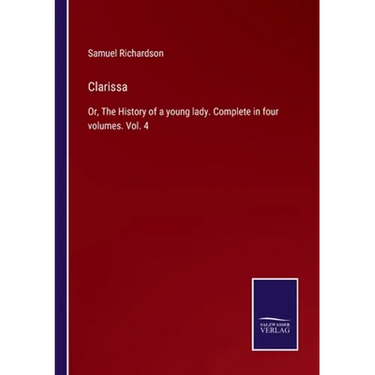Clarissa: Or, The History of a young lady. Complete in four volumes. Vol. 4