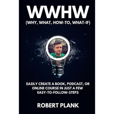 WWHW, Why, What, How-To, What-If: Easily Create a Book, Podcast, or Online Course In Just a Few Easy-to-Follow Steps