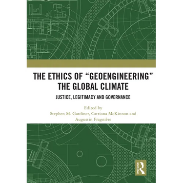 The Ethics of "Geoengineering" the Global Climate: Justice, Legitimacy and Governance
