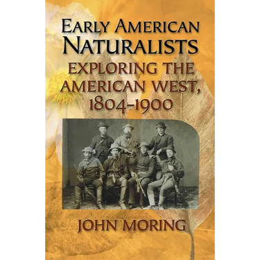 Early American Naturalists: Exploring the American West, 1804-1900