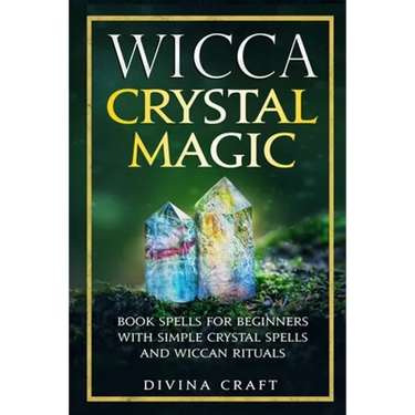 Wicca Crystal Magic: Book Spells for Beginners with Simple Crystal Spells and Wiccan Rituals