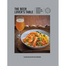 The Beer Lover's Table: Seasonal Recipes and Modern Beer Pairings