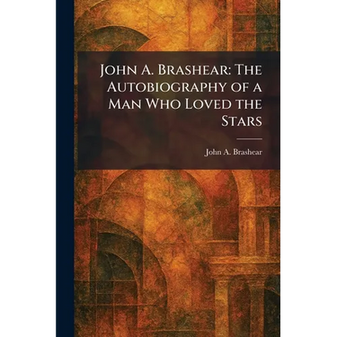 John A. Brashear: The Autobiography of a Man Who Loved the Stars