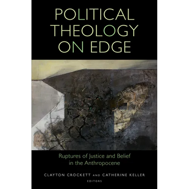 Political Theology on Edge: Ruptures of Justice and Belief in the Anthropocene