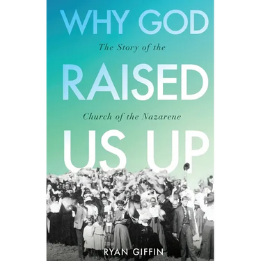Why God Raised Us Up: The Story of the Church of the Nazarene