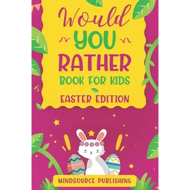 Would You Rather Book For Kids - Easter Edition: The book Of Ridiculous Scenarios, Thought Provoking Challenges and Exciting Situations The Whole Fami