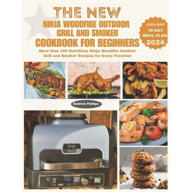 The New Ninja Woodfire Outdoor Grill and Smoker Cookbook for Beginners: More than 100 Nutritious Ninja Woodfire Outdoor Grill and Smoker Recipes for E