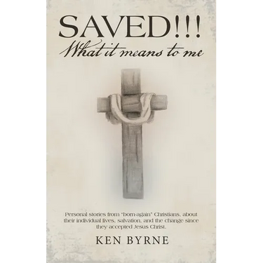 Saved!!! What It Means to Me: Personal Stories from "Born-Again" Christians, About Their Individual Lives, Salvation, and the Change Since They Acce
