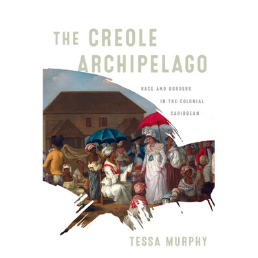 The Creole Archipelago: Race and Borders in the Colonial Caribbean