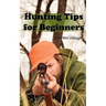 Hunting Tips for Beginners: All About Hunting Strategies, Safety, Weapons, Trip Planning and More.