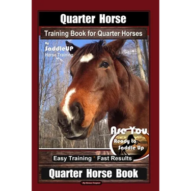 Quarter Horse Training Book for Quarter Horses By Saddle UP Horse Training, Are You Ready to Saddle Up? Easy Training * Fast Results, Quarter Horse Bo