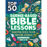 Top 50 Science-Based Bible Lessons: Exploring God's Truth Through Science, Ages 5-10