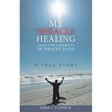 My Miracle Healing from Type 2 Diabetes in Ninety Days: A True Story