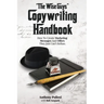 "The Wise Guy's" Copywriting Handbook: How To Create Marketing Messages And Offers They Just Can't Refuse.