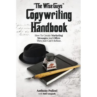 "The Wise Guy's" Copywriting Handbook: How To Create Marketing Messages And Offers They Just Can't Refuse.