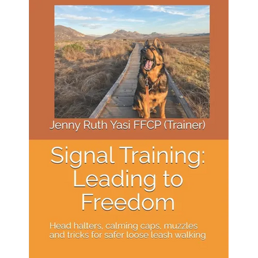 Signal Training: Leading to Freedom: Head halters, calming caps, muzzles and tricks for safer loose leash walking