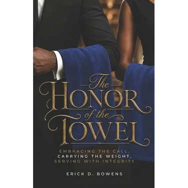 The Honor of the Towel: Embracing the Call, Carrying the Weight, Serving with Integrity