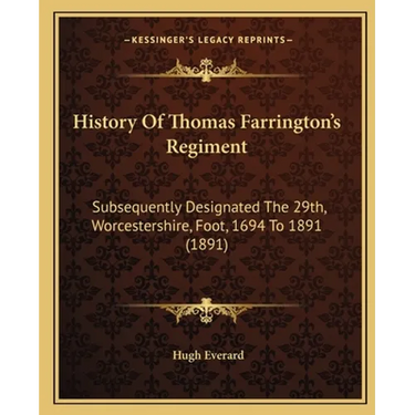History Of Thomas Farrington's Regiment: Subsequently Designated The 29th, Worcestershire, Foot, 1694 To 1891 (1891)