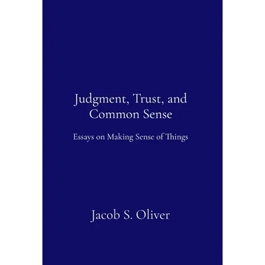 Judgment, Trust, and Common Sense: Essays on Making Sense of Things