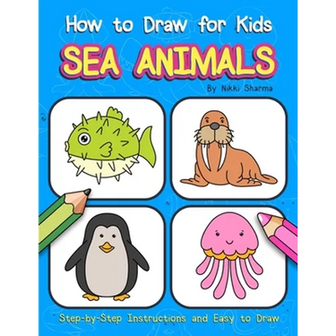 How to Draw for Kids - Sea Animals: Step by Step Instructions and Easy to draw book for kids, preschoolers and girls