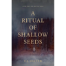 A Ritual of Shallow Seeds