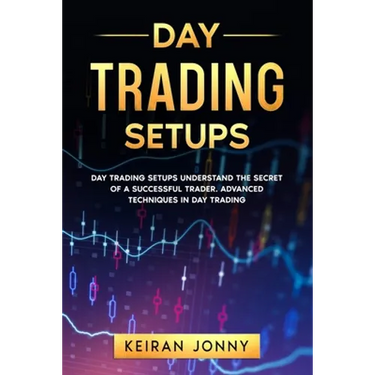 Day Trading Setups: DAY TRADING SETUPS Understand the secret of a successful trader . Advanced techniques in day trading