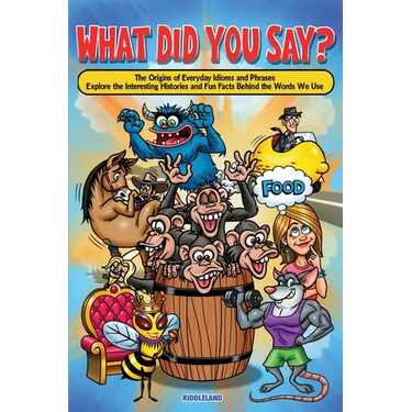 What Did You Say? The Origins of Everyday Idioms and Phrases: Explore the Interesting Histories and Fun Facts Behind the Words We Use - Why do We Say