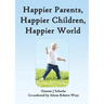 Happier Parents, Happier Children, Happier World