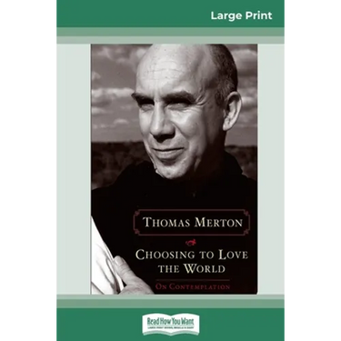 Choosing to Love the World: On Contemplation (16pt Large Print Edition)