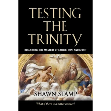 Testing the Trinity: Reclaiming the Mystery of Father, Son, and Spirit